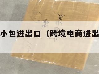 跨境电商小包进出口（跨境电商进出口报关流程）