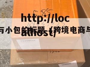 跨境电商与小包的标题（跨境电商与小包的标题一样吗）