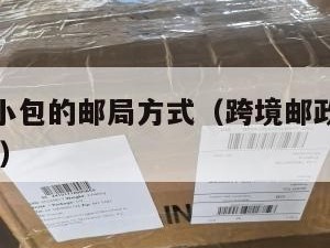 跨境电商小包的邮局方式（跨境邮政小包收费标准2019）
