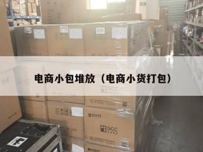 电商小包堆放（电商小货打包）