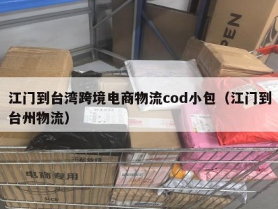 江门到台湾跨境电商物流cod小包（江门到台州物流）