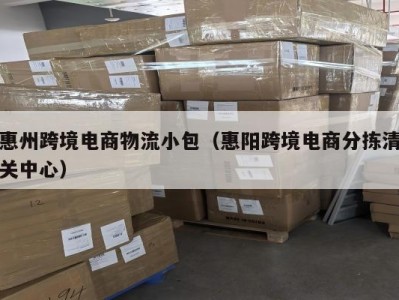 惠州跨境电商物流小包（惠阳跨境电商分拣清关中心）