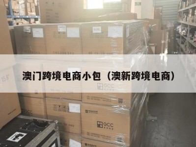 澳门跨境电商小包（澳新跨境电商）