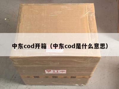 中东cod开箱（中东cod是什么意思）
