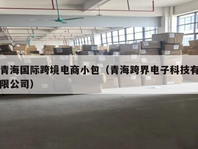 青海国际跨境电商小包（青海跨界电子科技有限公司）