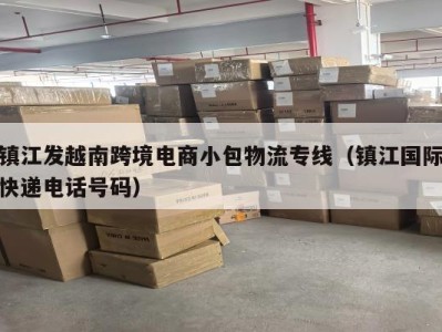 镇江发越南跨境电商小包物流专线（镇江国际快递电话号码）