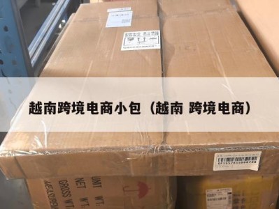 越南跨境电商小包（越南 跨境电商）