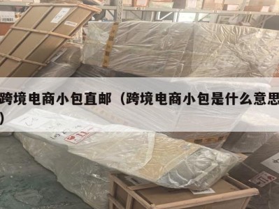 跨境电商小包直邮（跨境电商小包是什么意思）