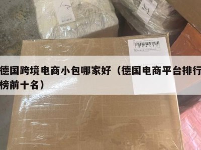 德国跨境电商小包哪家好（德国电商平台排行榜前十名）