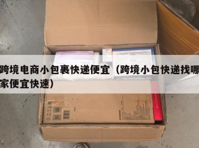 跨境电商小包裹快递便宜（跨境小包快递找哪家便宜快速）