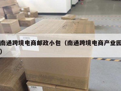 南通跨境电商邮政小包（南通跨境电商产业园）