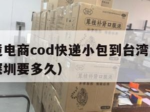 清远跨境电商cod快递小包到台湾（清远寄快递到深圳要多久）