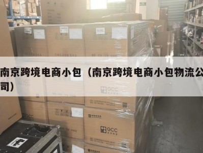 南京跨境电商小包（南京跨境电商小包物流公司）