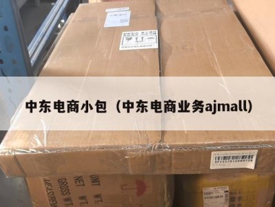 中东电商小包（中东电商业务ajmall）