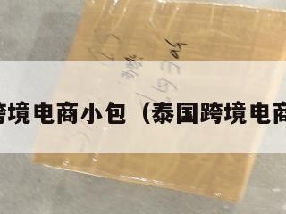 泰国跨境电商小包（泰国跨境电商品类）
