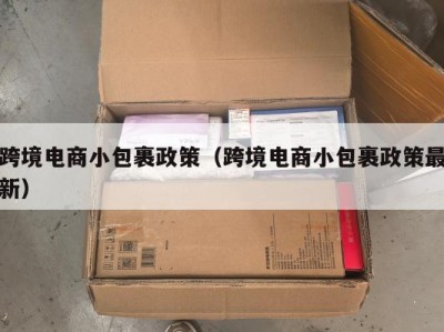 跨境电商小包裹政策（跨境电商小包裹政策最新）