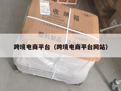 跨境电商平台（跨境电商平台网站）