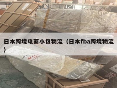 日本跨境电商小包物流（日本fba跨境物流）