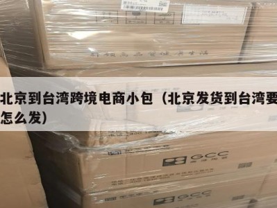 北京到台湾跨境电商小包（北京发货到台湾要怎么发）