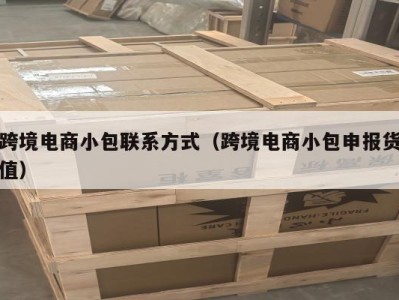 跨境电商小包联系方式（跨境电商小包申报货值）