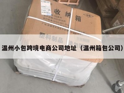 温州小包跨境电商公司地址（温州箱包公司）