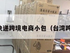 到台湾快递跨境电商小包（台湾跨境包邮）