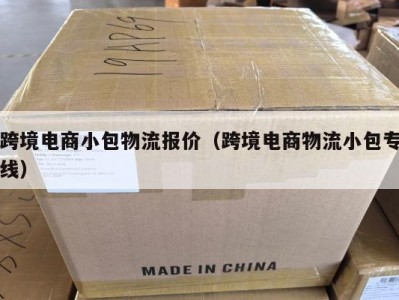 跨境电商小包物流报价（跨境电商物流小包专线）