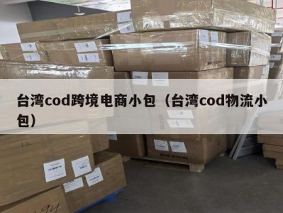 台湾cod跨境电商小包（台湾cod物流小包）