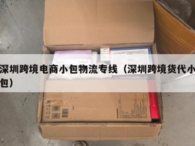 深圳跨境电商小包物流专线（深圳跨境货代小包）
