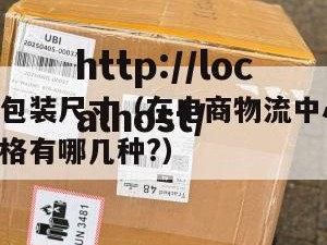 电商最小包装尺寸（在电商物流中心中,商品的包装规格有哪几种?）