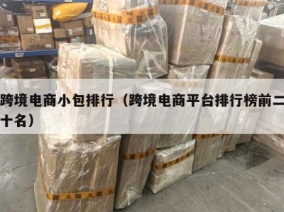 跨境电商小包排行（跨境电商平台排行榜前二十名）