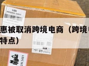 小包裹优惠被取消跨境电商（跨境电商中,小包寄递的特点）