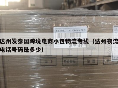 达州发泰国跨境电商小包物流专线（达州物流电话号码是多少）