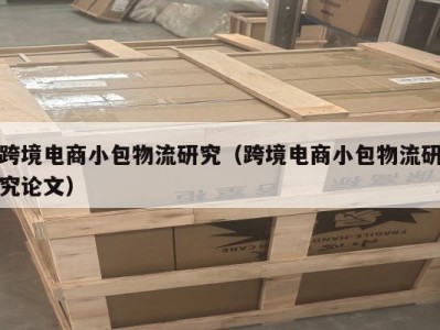 跨境电商小包物流研究（跨境电商小包物流研究论文）