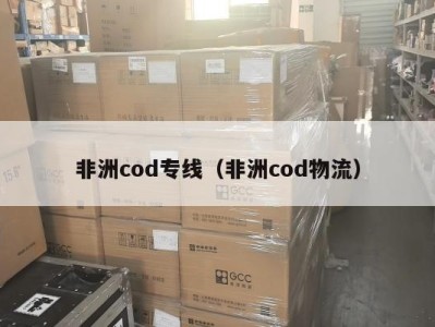 非洲cod专线（非洲cod物流）