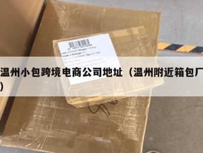 温州小包跨境电商公司地址（温州附近箱包厂）