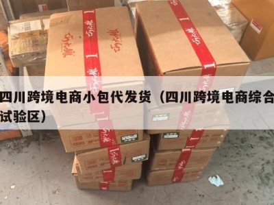 四川跨境电商小包代发货（四川跨境电商综合试验区）