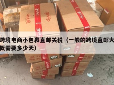 跨境电商小包裹直邮关税（一般的跨境直邮大概需要多少天）
