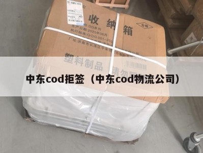 中东cod拒签（中东cod物流公司）