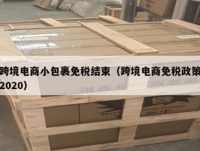 跨境电商小包裹免税结束（跨境电商免税政策2020）