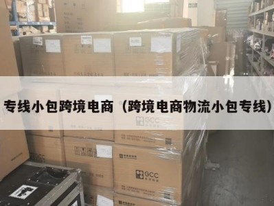 专线小包跨境电商（跨境电商物流小包专线）