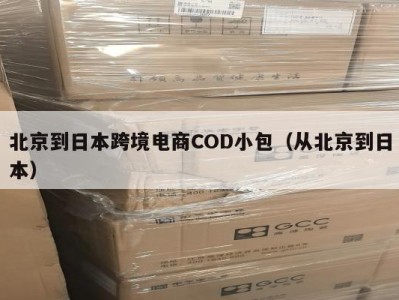 北京到日本跨境电商COD小包（从北京到日本）