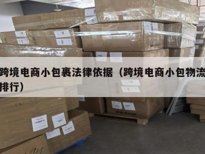 跨境电商小包裹法律依据（跨境电商小包物流排行）