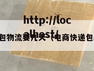 电商小包物流要几天（电商快递包裹项目）