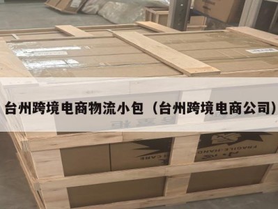 台州跨境电商物流小包（台州跨境电商公司）