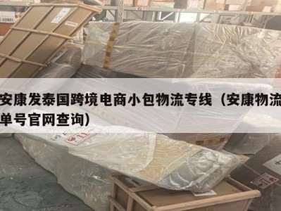 安康发泰国跨境电商小包物流专线（安康物流单号官网查询）
