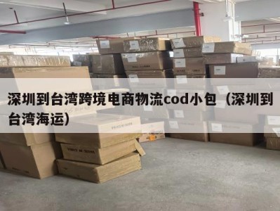 深圳到台湾跨境电商物流cod小包（深圳到台湾海运）