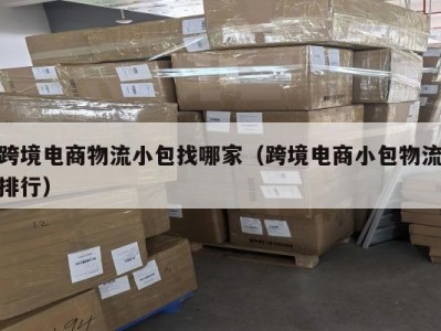 跨境电商物流小包找哪家（跨境电商小包物流排行）