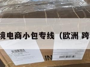 欧洲跨境电商小包专线（欧洲 跨境电商）