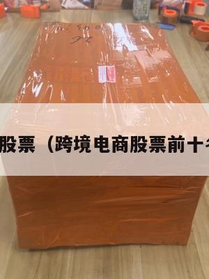 跨境电商股票(跨境电商股票前十名排行榜)